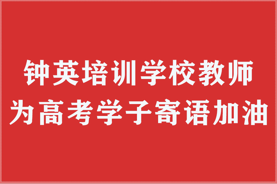 钟英培训学校教师为高考学子寄语加油