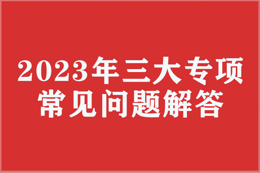 2023年三大专项常见问题解答